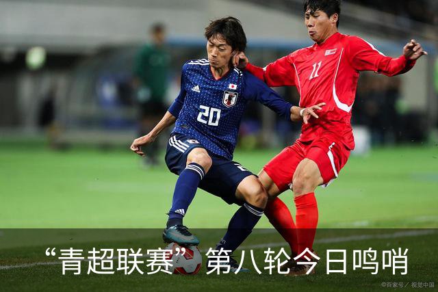 “青超联赛”第八轮今日鸣哨