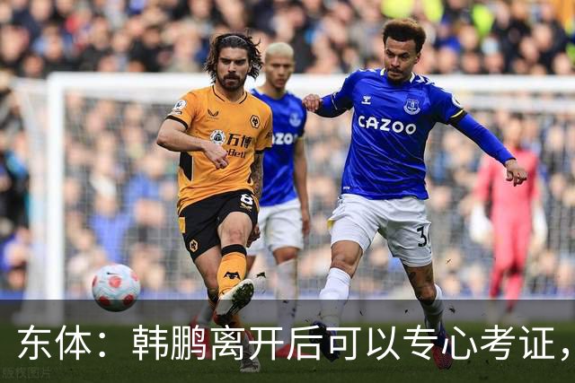 东体：韩鹏离开后可以专心考证，宿茂臻还是球队副总