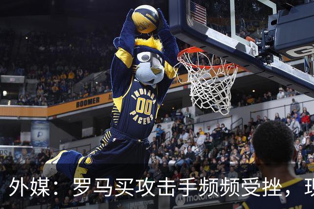 外媒：罗马买攻击手频频受挫，现在已将目光投向曼城旧将鲍勃