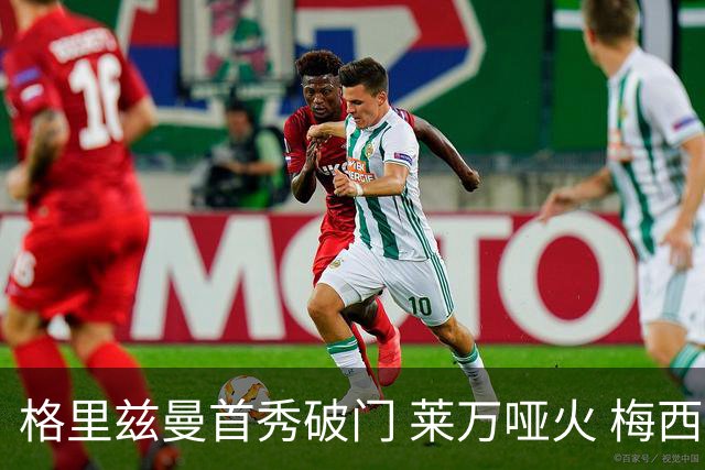 格里兹曼首秀破门 莱万哑火 梅西缺阵迈阿密仍赢球