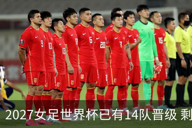 2027女足世界杯已有14队晋级 剩余18席年内揭晓15席